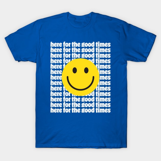 Here for the Good Times T-Shirt by KodeLiMe